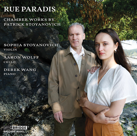 RUE PARADIS: CHAMBER WORKS BY PATRICK STOYANOVICH; SOPHIA STOYANOVICH, VIOLIN; AARON WOLFF, CELLO; DEREK WANG, PIANO <br> BRIDGE 9593