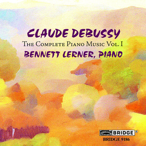Claude Debussy - The Complete Piano Music, Vol. 1 <br> Bennett Lerner, piano <BR> BRIDGE 9186