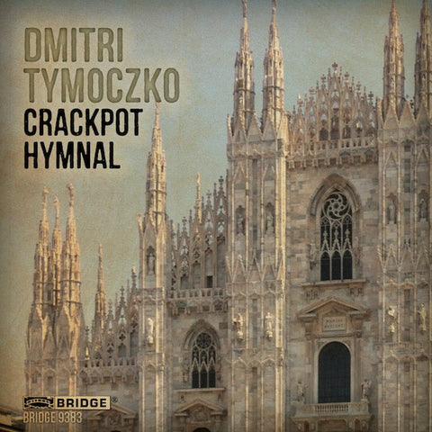 Dmitri Tymoczko: Crackpot Hymnal <BR> BRIDGE 9383