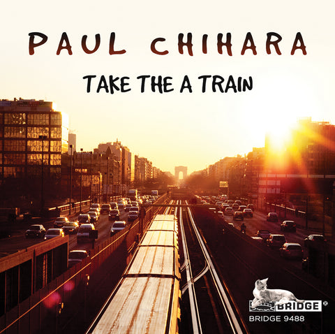 Paul Chihara: Take the A Train (Paul Chihara, Vol. 3)  <BR> BRIDGE 9488