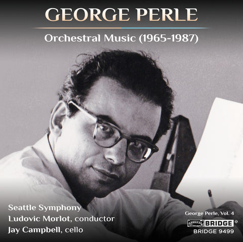 George Perle: Orchestral Music (1965-1987) <br> George Perle, Vol. 4 <br> BRIDGE 9499