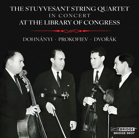 THE STUYVESANT STRING QUARTET IN CONCERT AT THE LIBRARY OF CONGRESS: Dohnányi, Prokofiev, Dvořák <br> BRIDGE 9607