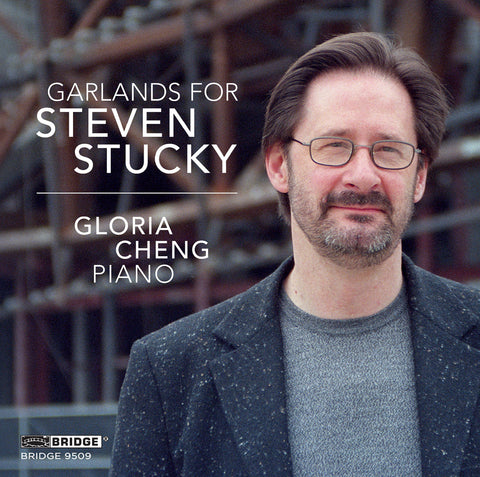 Garlands for Steven Stucky <br> Gloria Cheng, piano <br> BRIDGE 9509