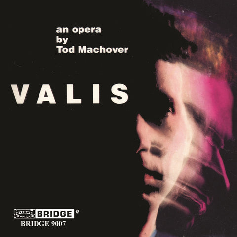Tod Machover VALIS <br> Based on the novel by Philip K. Dick <BR> BRIDGE 9007