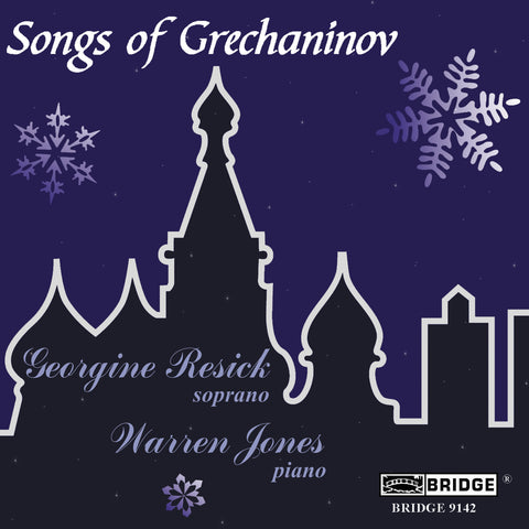 Songs of Grechaninov <br> Georgine Resick, soprano <BR> BRIDGE 9142