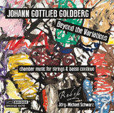 Johann Gottlieb Goldberg <br> Beyond the Variations <br> REBEL, Jörg-Michael Schwarz <br> BRIDGE 9478