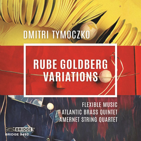 Rube Goldberg Variations <br> Dmitri Tymoczko <br> BRIDGE 9492